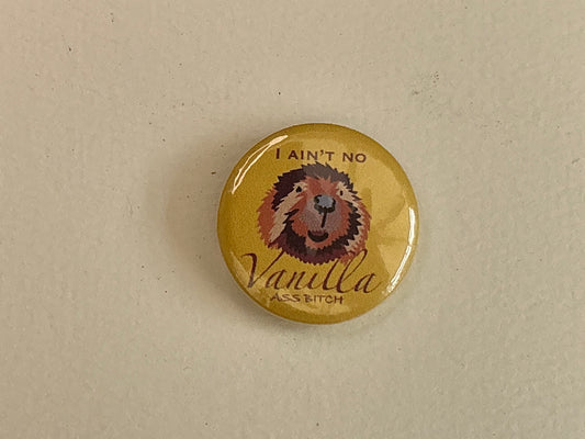 I ain’t no vanilla ass bitch beaver button badge pin
